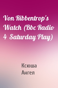 Von Ribbentrop's Watch (Bbc Radio 4  Saturday Play)