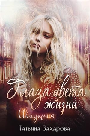 Обложка книги «Глаза цвета жизни. Академия» — Татьяна Александровна Захарова