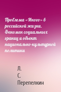 Проблема «Иного» в российской жизни. Феномен социальных границ и объект национально-культурной политики