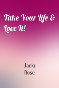 Take Your Life & Love It!
