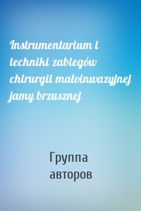 Instrumentarium i techniki zabiegów chirurgii małoinwazyjnej jamy brzusznej