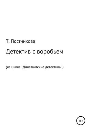 Обложка книги «Детектив с воробьем. Из цикла «Дилетантские детективы»» — Татьяна Постникова