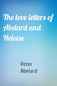 The love letters of Abelard and Heloise