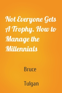 Not Everyone Gets A Trophy. How to Manage the Millennials