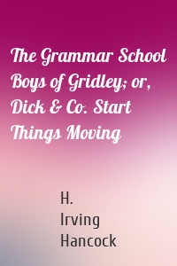 The Grammar School Boys of Gridley; or, Dick & Co. Start Things Moving