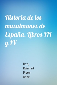 Historia de los musulmanes de España. Libros III y IV