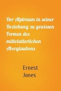Der Alptraum in seiner Beziehung zu gewissen Formen des mittelalterlichen Aberglaubens