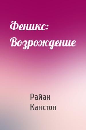 Обложка книги «Феникс: Возрождение» — Райан Канстон