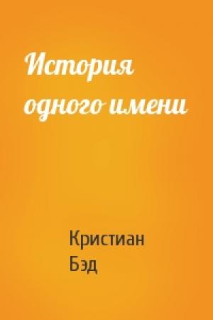 Обложка книги «История одного имени» — Кристиан Бэд