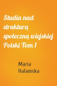 Studia nad strukturą społeczną wiejskiej Polski Tom 1