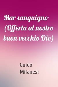 Mar sanguigno (Offerta al nostro buon vecchio Dio)