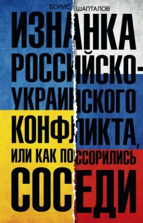 Обложка книги «Изнанка российско-украинского конфликта, или Как поссорились соседи» — Борис Шапталов