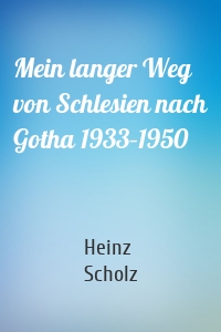 Mein langer Weg von Schlesien nach Gotha 1933–1950