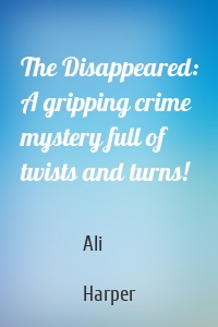 The Disappeared: A gripping crime mystery full of twists and turns!