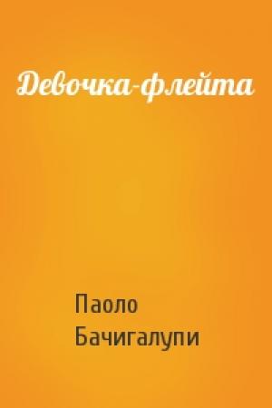 Обложка книги «Девочка-флейта» — Паоло Бачигалупи