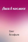 Олег Астафьев - Лиса в космосе