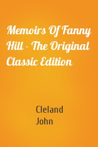 Memoirs Of Fanny Hill - The Original Classic Edition