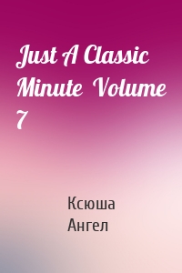 Just A Classic Minute  Volume 7