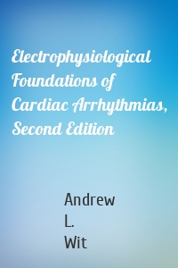 Electrophysiological Foundations of Cardiac Arrhythmias, Second Edition