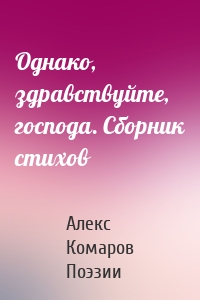 Однако, здравствуйте, господа. Сборник стихов