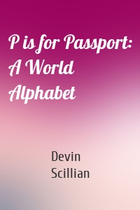 P is for Passport: A World Alphabet
