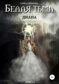 Лариса Ефремова - Белая тьма: Диана. Книга 1