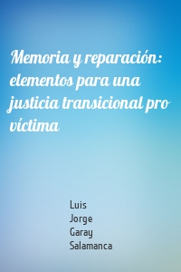 Memoria y reparación: elementos para una justicia transicional pro víctima