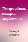 Геннадий Цыферов - Про цыплёнка, солнце и медвежонка