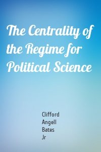 The Centrality of the Regime for Political Science