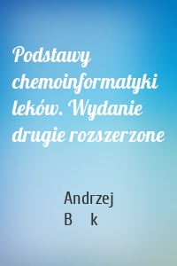 Podstawy chemoinformatyki leków. Wydanie drugie rozszerzone