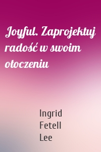 Joyful. Zaprojektuj radość w swoim otoczeniu