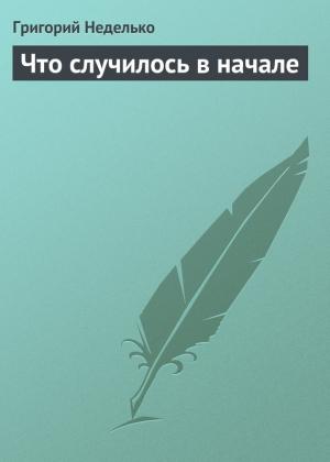 Обложка книги «Что случилось в начале» — Григорий Неделько