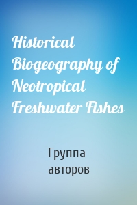 Historical Biogeography of Neotropical Freshwater Fishes