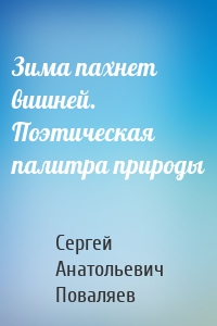 Зима пахнет вишней. Поэтическая палитра природы