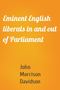 Eminent English liberals in and out of Parliament