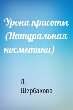 Обложка книги «Уроки красоты (Натуральная косметика)» — Л Щербакова