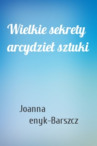 Wielkie sekrety arcydzieł sztuki