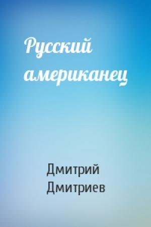 Обложка книги «Русский американец» — Дмитрий Дмитриев