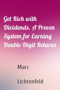 Get Rich with Dividends. A Proven System for Earning Double-Digit Returns