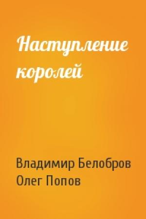 Обложка книги «Наступление королей» — Владимир Белобров, Олег Попов