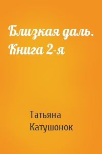 Близкая даль. Книга 2-я