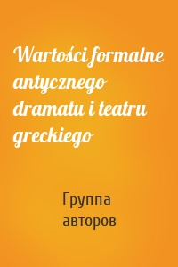 Wartości formalne antycznego dramatu i teatru greckiego