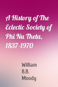 A History of The Eclectic Society of Phi Nu Theta, 1837–1970