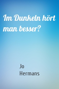 Im Dunkeln hört man besser?