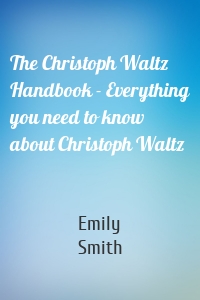The Christoph Waltz Handbook - Everything you need to know about Christoph Waltz