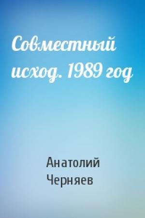 Обложка книги «Совместный исход. 1989 год» — Анатолий Сергеевич Черняев