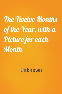 The Twelve Months of the Year, with a Picture for each Month