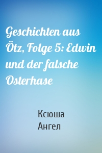 Geschichten aus Ötz, Folge 5: Edwin und der falsche Osterhase