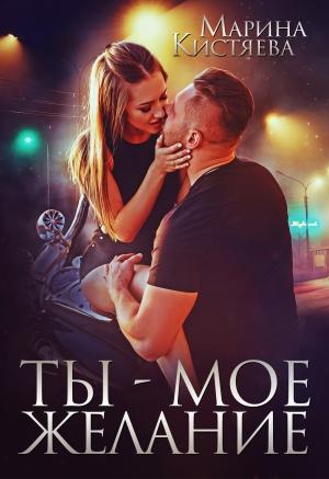 Обложка книги «Ты – мое желание» — Марина Кистяева