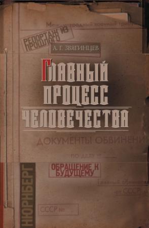 Обложка книги «Главный процесс человечества. Репортаж из прошлого. Обращение к будущему» — Александр Звягинцев
